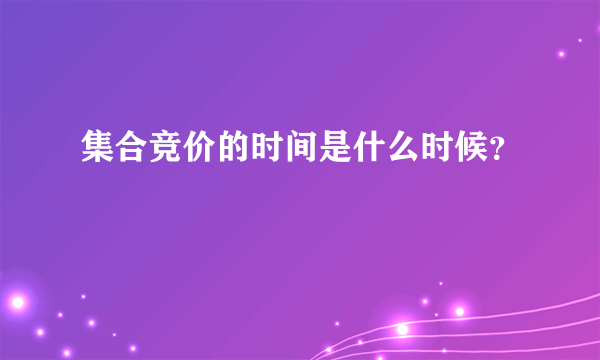 集合竞价的时间是什么时候？