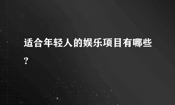 适合年轻人的娱乐项目有哪些？