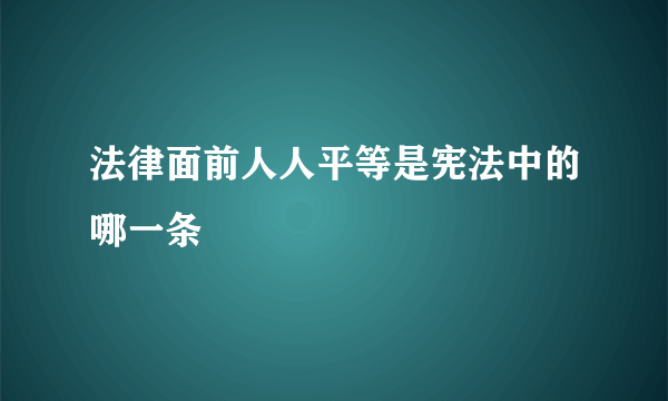 法律面前人人平等是宪法中的哪一条