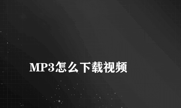 
MP3怎么下载视频
