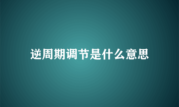 逆周期调节是什么意思