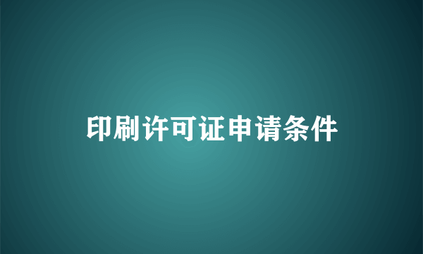 印刷许可证申请条件