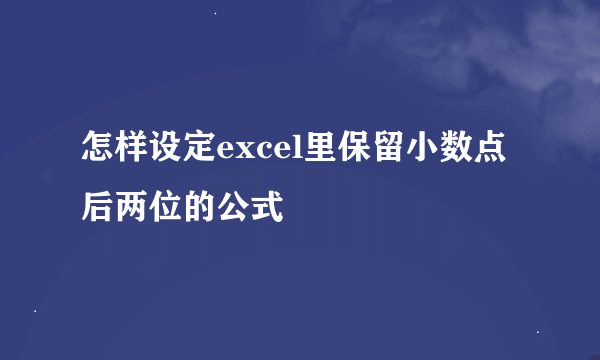 怎样设定excel里保留小数点后两位的公式