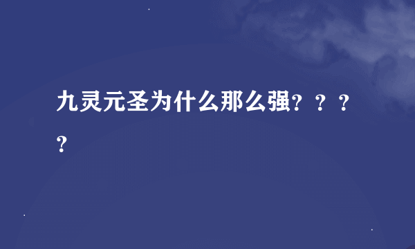 九灵元圣为什么那么强？？？？