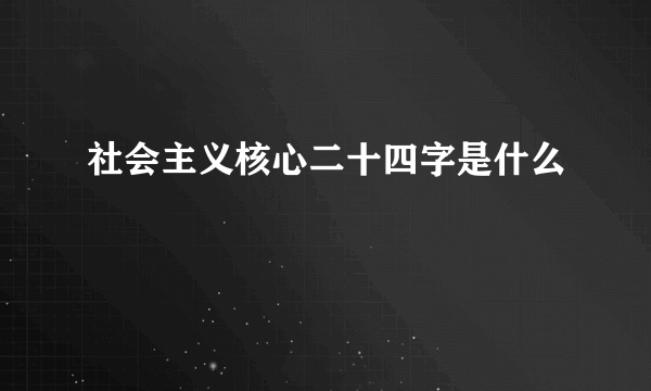 社会主义核心二十四字是什么