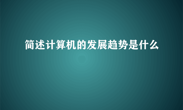 简述计算机的发展趋势是什么