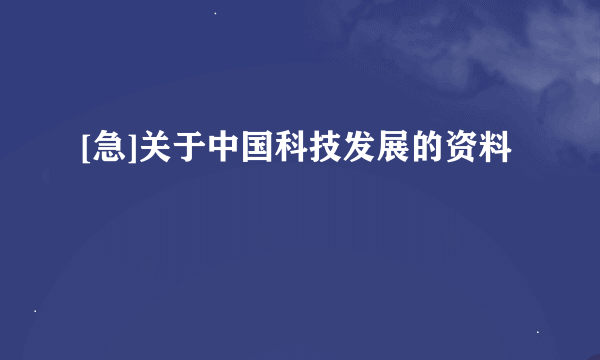 [急]关于中国科技发展的资料