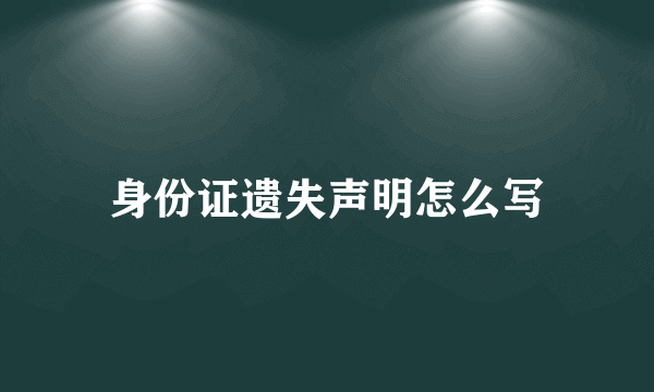 身份证遗失声明怎么写