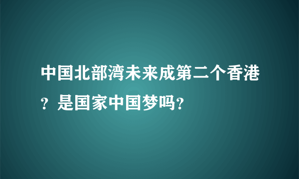 中国北部湾未来成第二个香港？是国家中国梦吗？