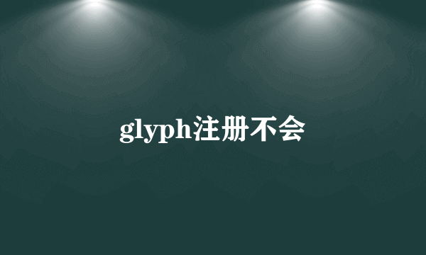 glyph注册不会