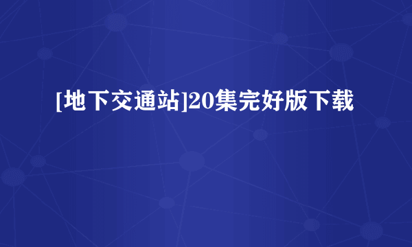 [地下交通站]20集完好版下载