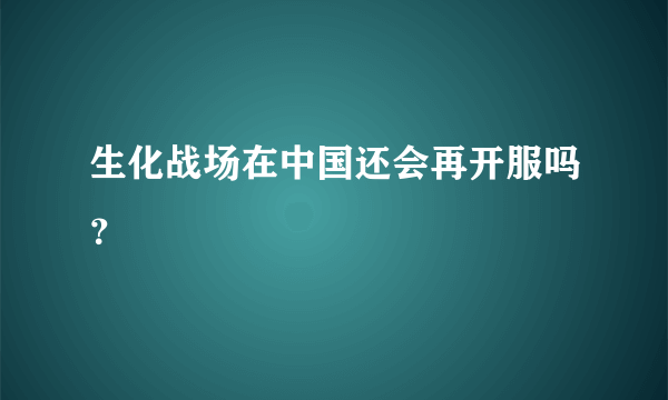 生化战场在中国还会再开服吗？