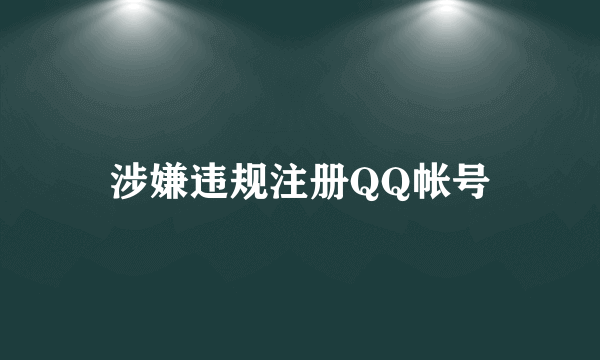 涉嫌违规注册QQ帐号