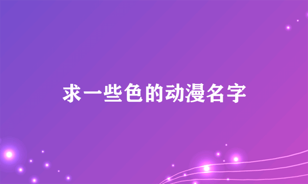 求一些色的动漫名字