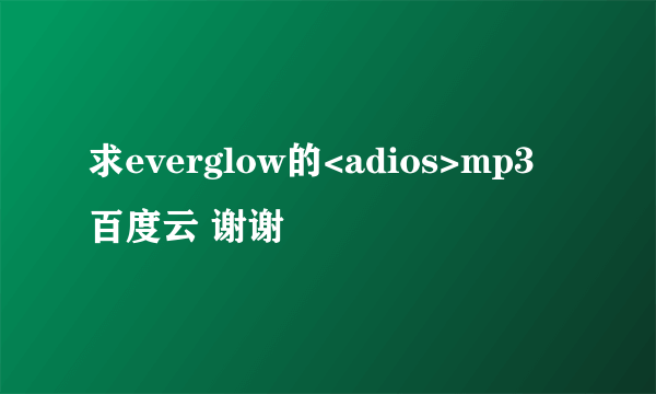 求everglow的<adios>mp3 百度云 谢谢