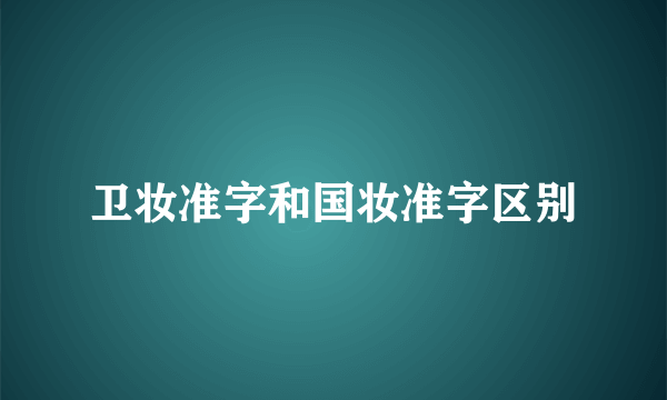 卫妆准字和国妆准字区别