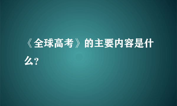 《全球高考》的主要内容是什么？