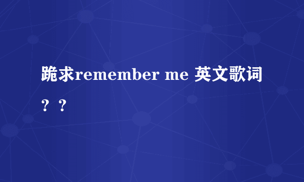 跪求remember me 英文歌词？？