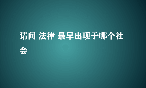 请问 法律 最早出现于哪个社会