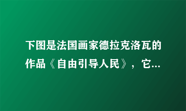 下图是法国画家德拉克洛瓦的作品《自由引导人民》，它属于浪漫主义画派。                  [     ]