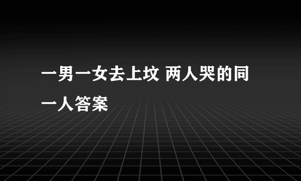 一男一女去上坟 两人哭的同一人答案