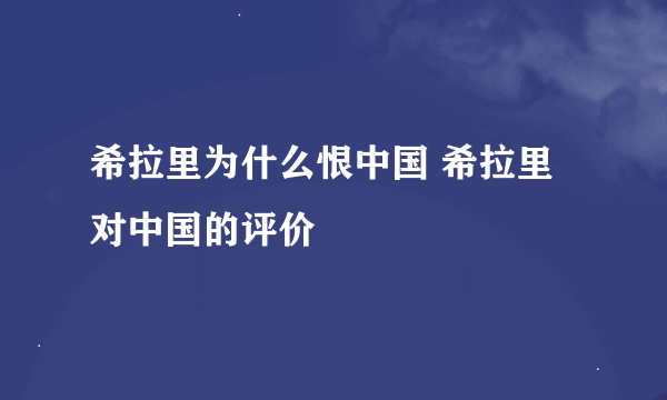 希拉里为什么恨中国 希拉里对中国的评价