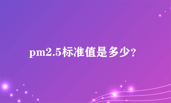 pm2.5标准值是多少？