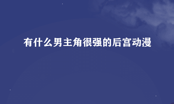 有什么男主角很强的后宫动漫