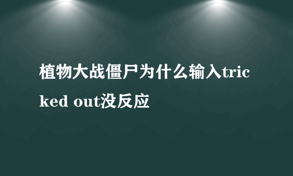 植物大战僵尸为什么输入tricked out没反应