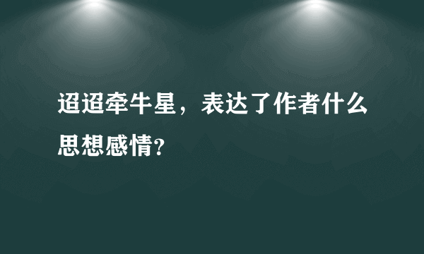 迢迢牵牛星，表达了作者什么思想感情？