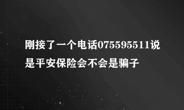 刚接了一个电话075595511说是平安保险会不会是骗子