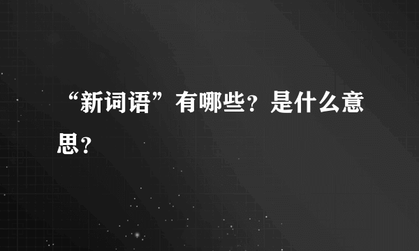 “新词语”有哪些？是什么意思？