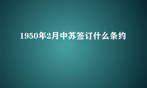 1950年2月中苏签订什么条约