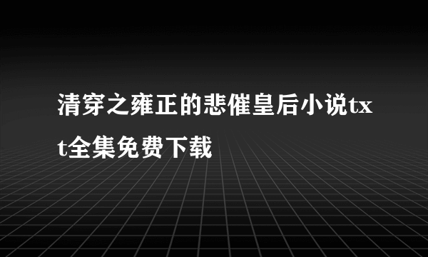 清穿之雍正的悲催皇后小说txt全集免费下载