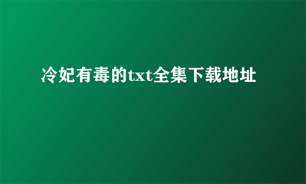 冷妃有毒的txt全集下载地址