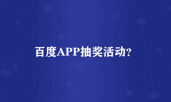 百度APP抽奖活动？