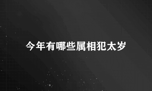 今年有哪些属相犯太岁