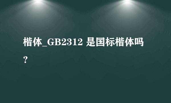 楷体_GB2312 是国标楷体吗？