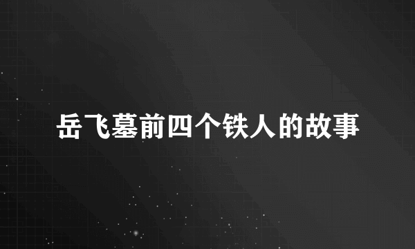 岳飞墓前四个铁人的故事