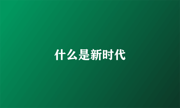 什么是新时代