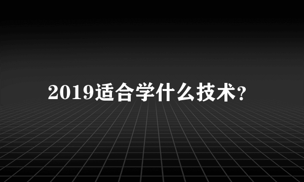 2019适合学什么技术？