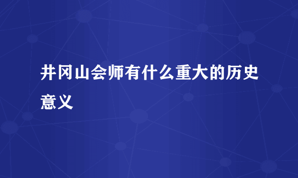 井冈山会师有什么重大的历史意义