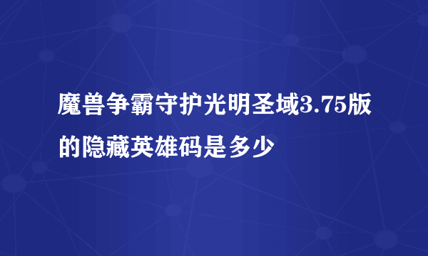 魔兽争霸守护光明圣域3.75版的隐藏英雄码是多少