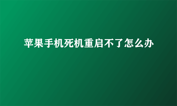 苹果手机死机重启不了怎么办