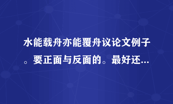 水能载舟亦能覆舟议论文例子。要正面与反面的。最好还分古今中午外