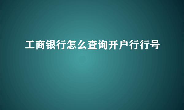 工商银行怎么查询开户行行号