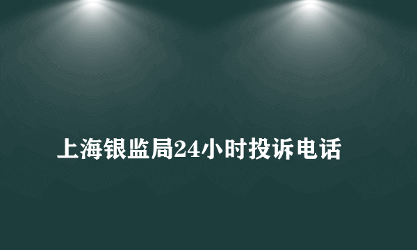 
上海银监局24小时投诉电话
