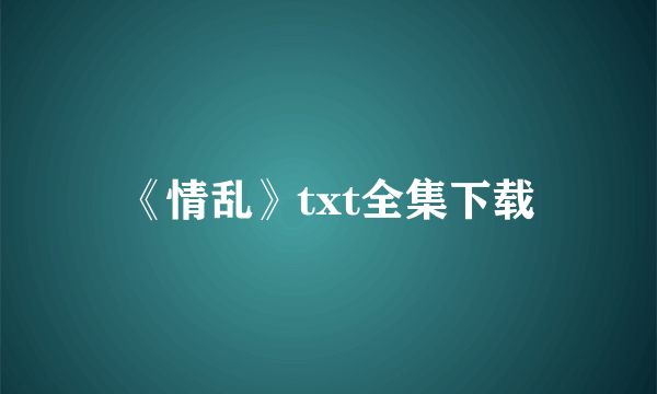 《情乱》txt全集下载