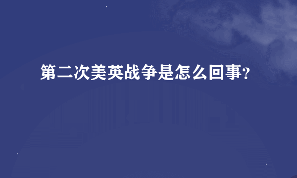 第二次美英战争是怎么回事？