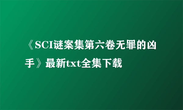 《SCI谜案集第六卷无罪的凶手》最新txt全集下载